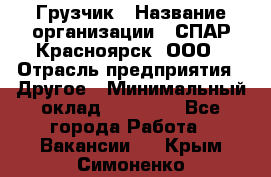 Грузчик › Название организации ­ СПАР-Красноярск, ООО › Отрасль предприятия ­ Другое › Минимальный оклад ­ 16 000 - Все города Работа » Вакансии   . Крым,Симоненко